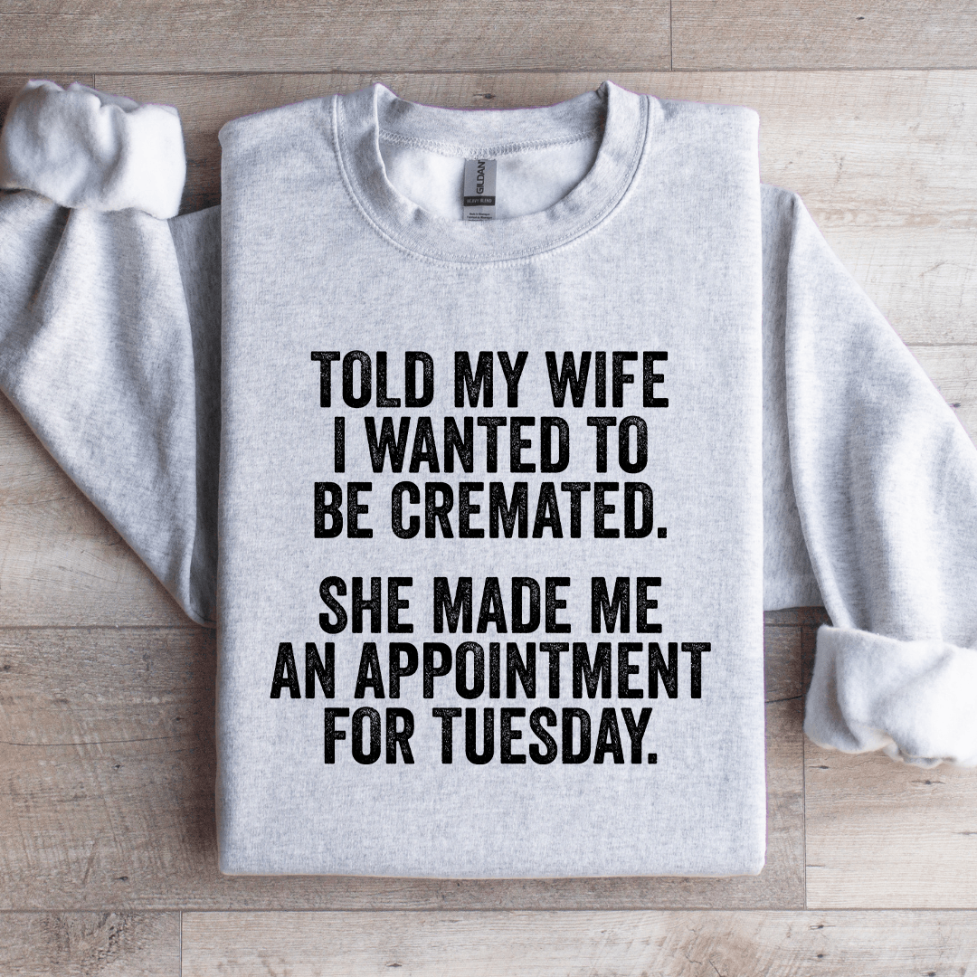 Told My Wife I Wanted To Be Cremated Sweatshirt 2