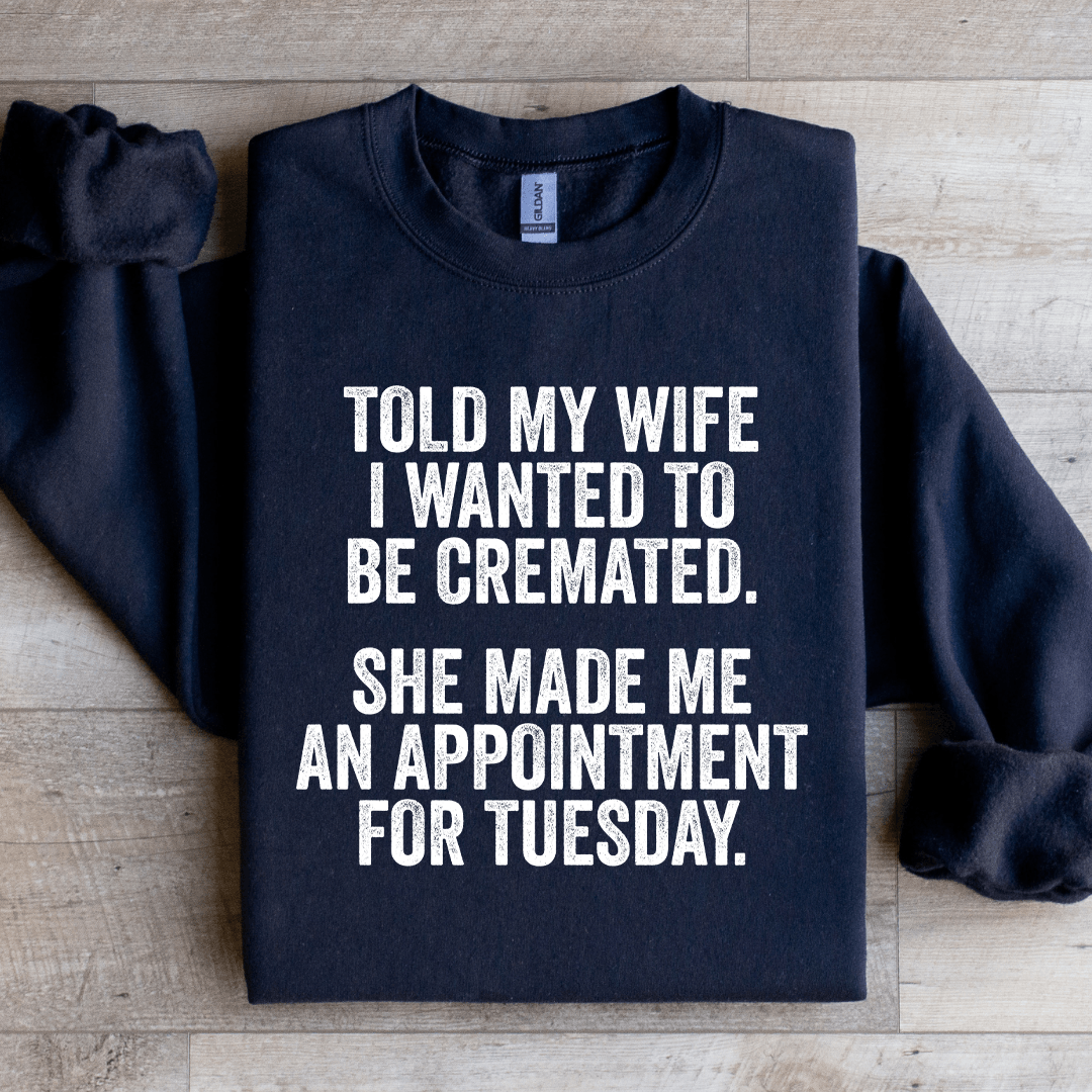 Told My Wife I Wanted To Be Cremated Sweatshirt 3