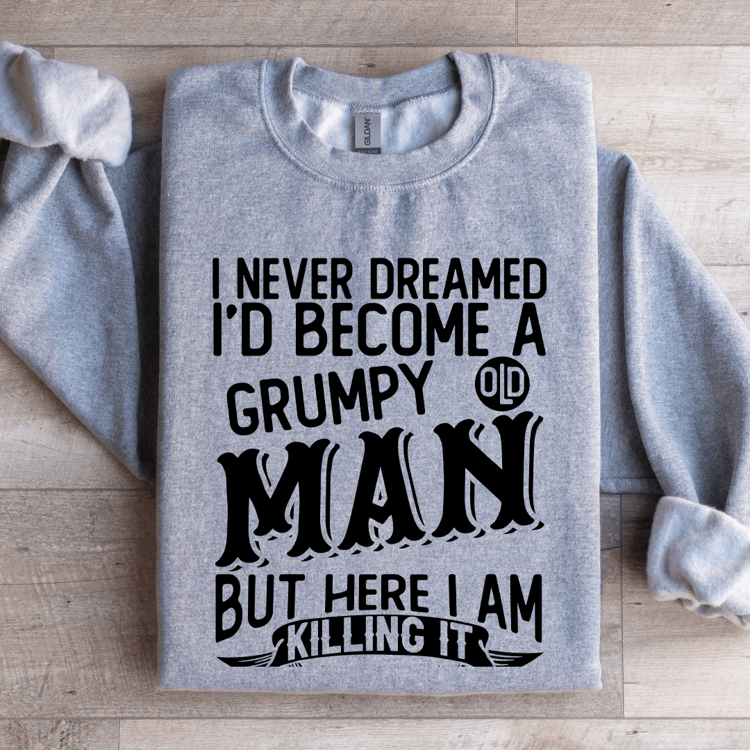 I Never Dreamed Id Become A Grumpy Man Sweatshirt 2
