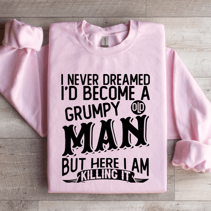 I Never Dreamed I'd Become A Grumpy Man Sweatshirt