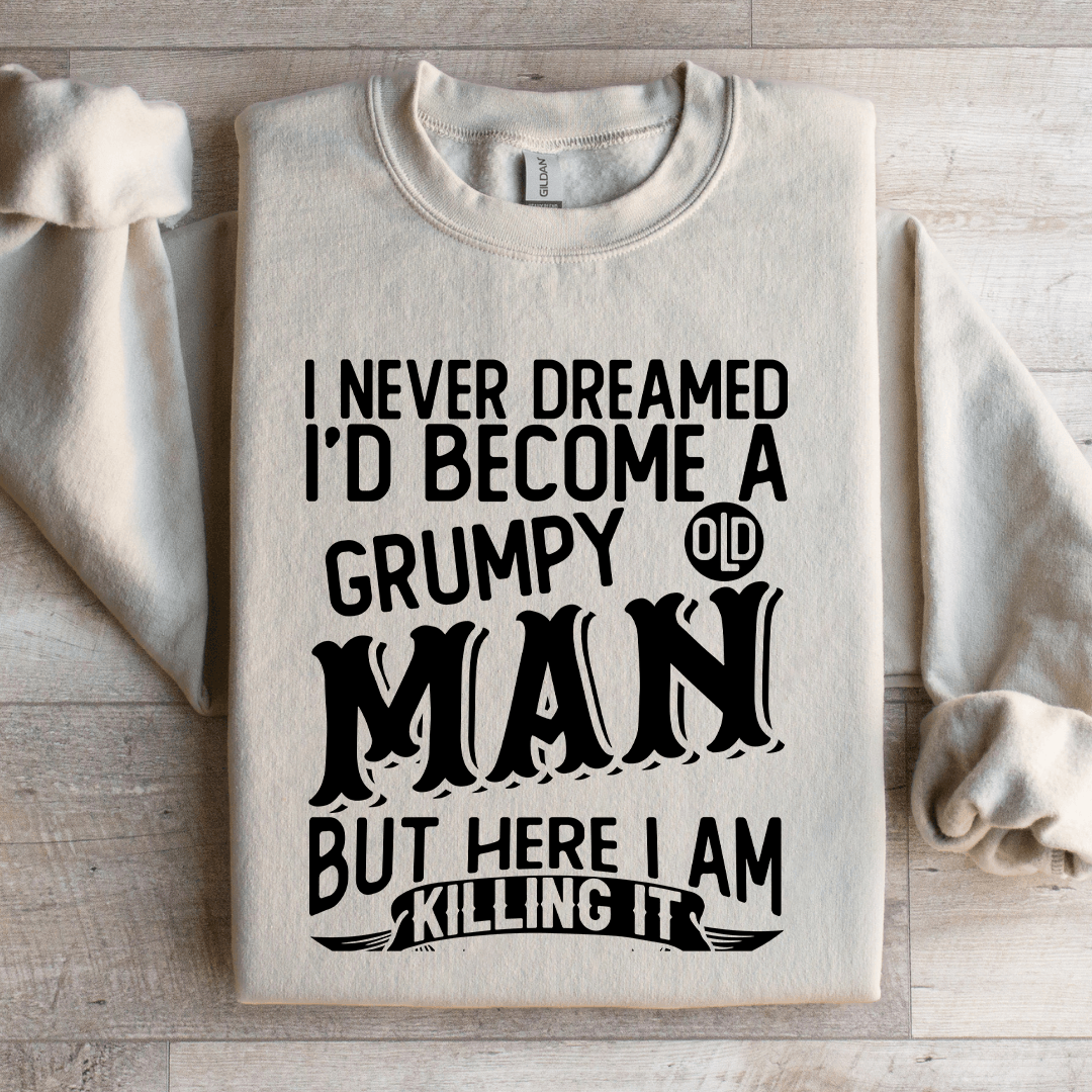 I Never Dreamed Id Become A Grumpy Man Sweatshirt 3