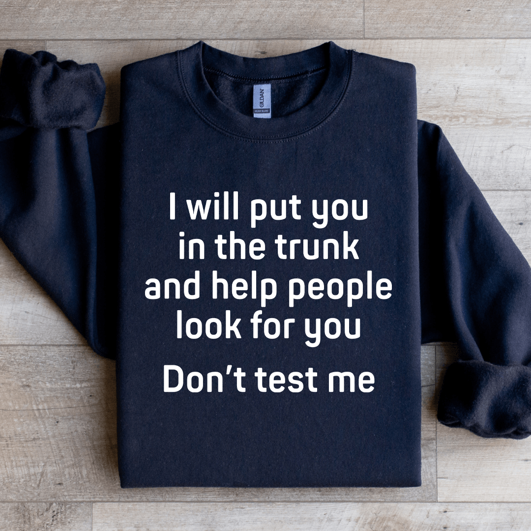 I Will Put You In The Trunk Sweatshirt