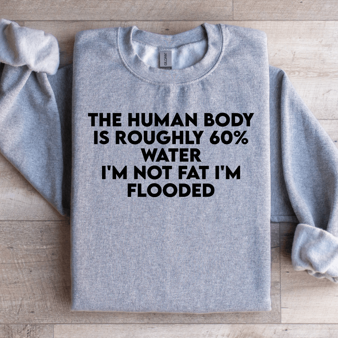 The Human Body Is Roughly 60 Water Sweatshirt 1