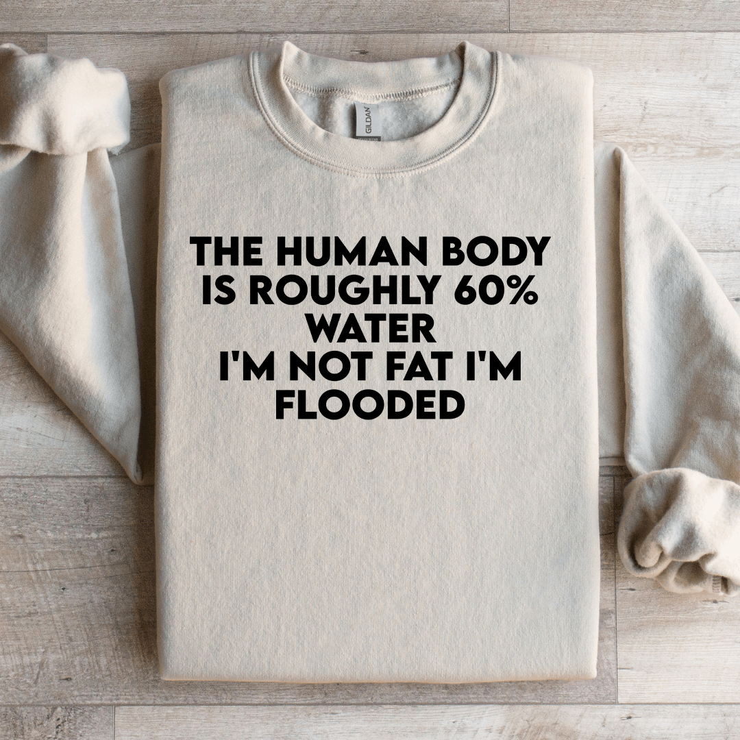 The Human Body Is Roughly 60 Water Sweatshirt 3