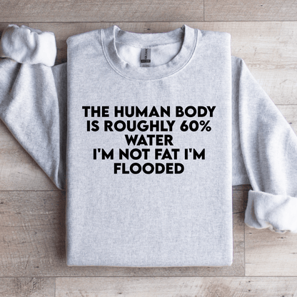 The Human Body Is Roughly 60% Water Sweatshirt