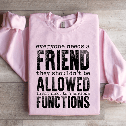 Everyone Needs A Friend They Shouldn't Be Allowed To Sit Sweatshirt