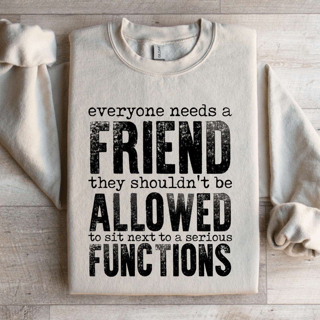 Everyone Needs A Friend They Shouldnt Be Allowed To Sit Sweatshirt 1