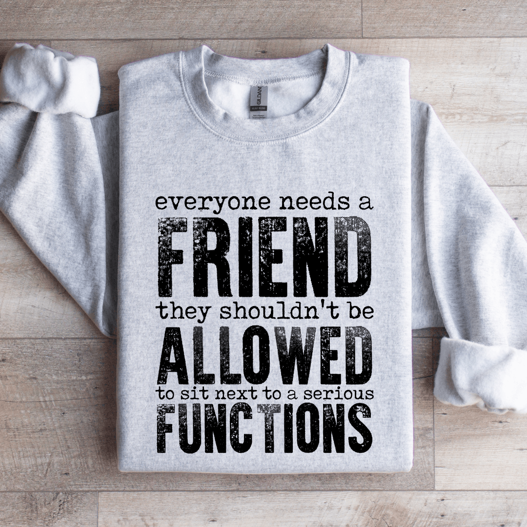 Everyone Needs A Friend They Shouldnt Be Allowed To Sit Sweatshirt 4