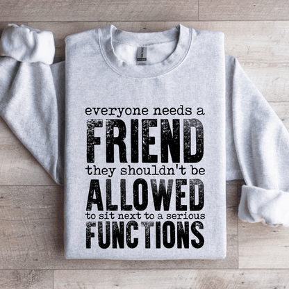 Everyone Needs A Friend They Shouldnt Be Allowed To Sit Sweatshirt 4