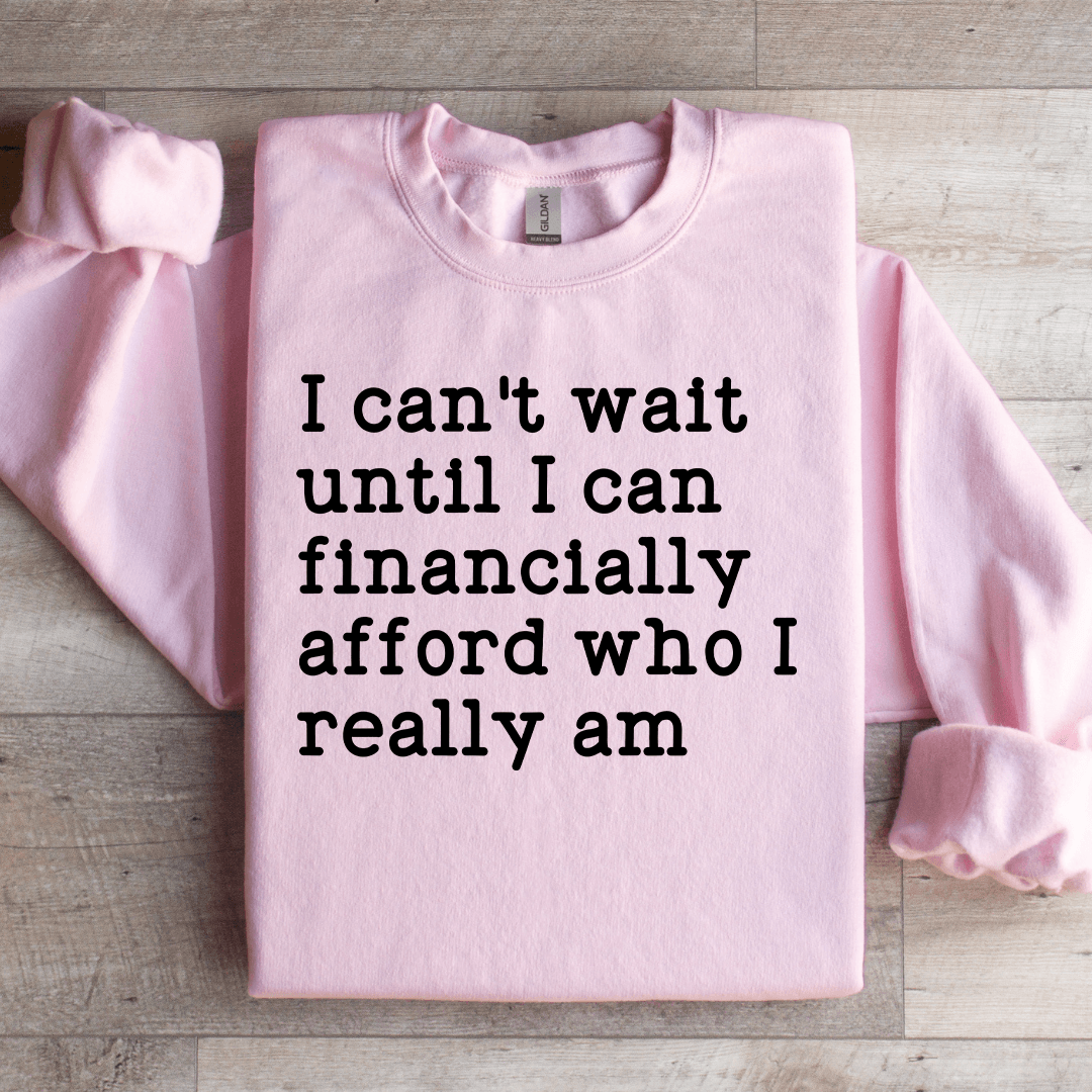 I Cant Wait Until I Can Financially Afford Sweatshirt 3