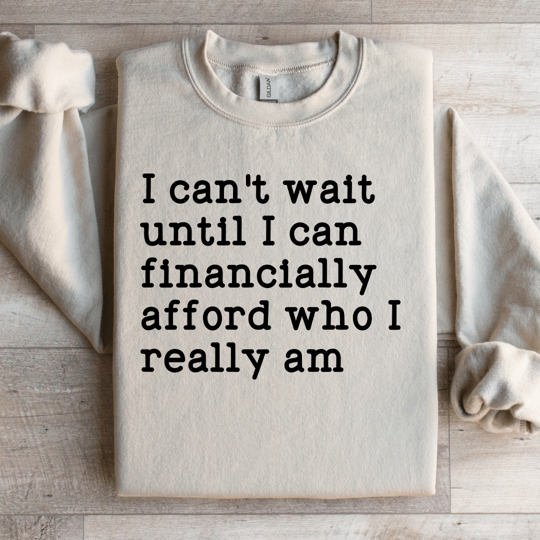 I Cant Wait Until I Can Financially Afford Sweatshirt 0
