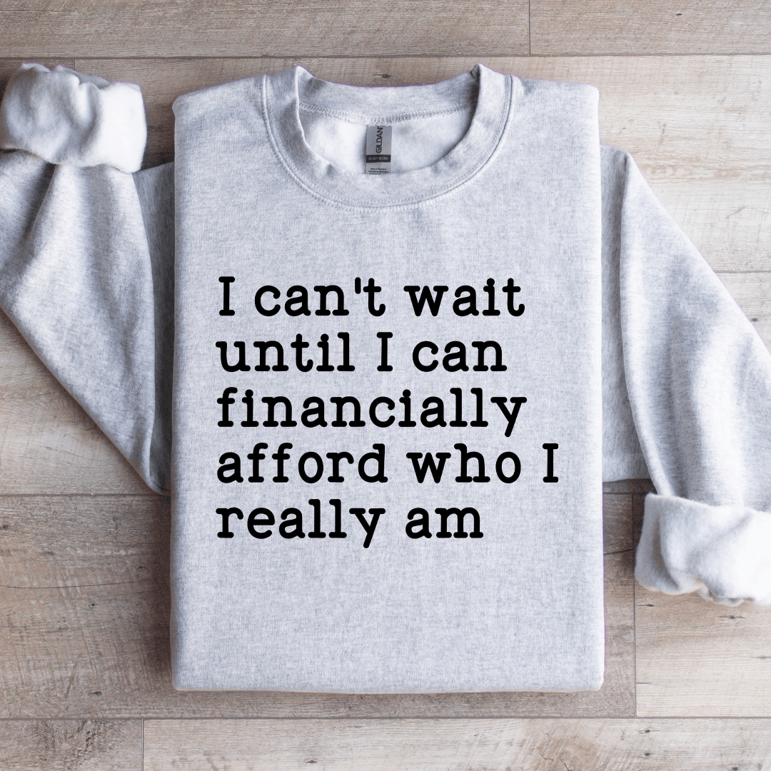 I Can't Wait Until I Can Financially Afford Sweatshirt