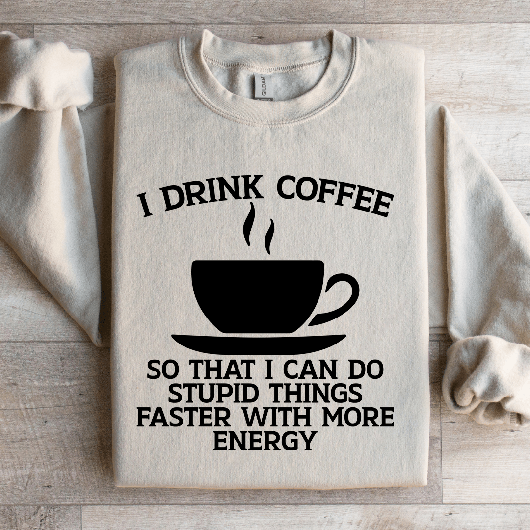 I Drink Coffee So That I Can Do Stupid Things Faster Sweatshirt 2