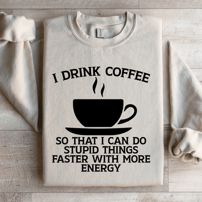 I Drink Coffee So That I Can Do Stupid Things Faster Sweatshirt 2