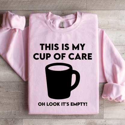 This Is My Cup Of Care Oh Look It's Empty Sweatshirt