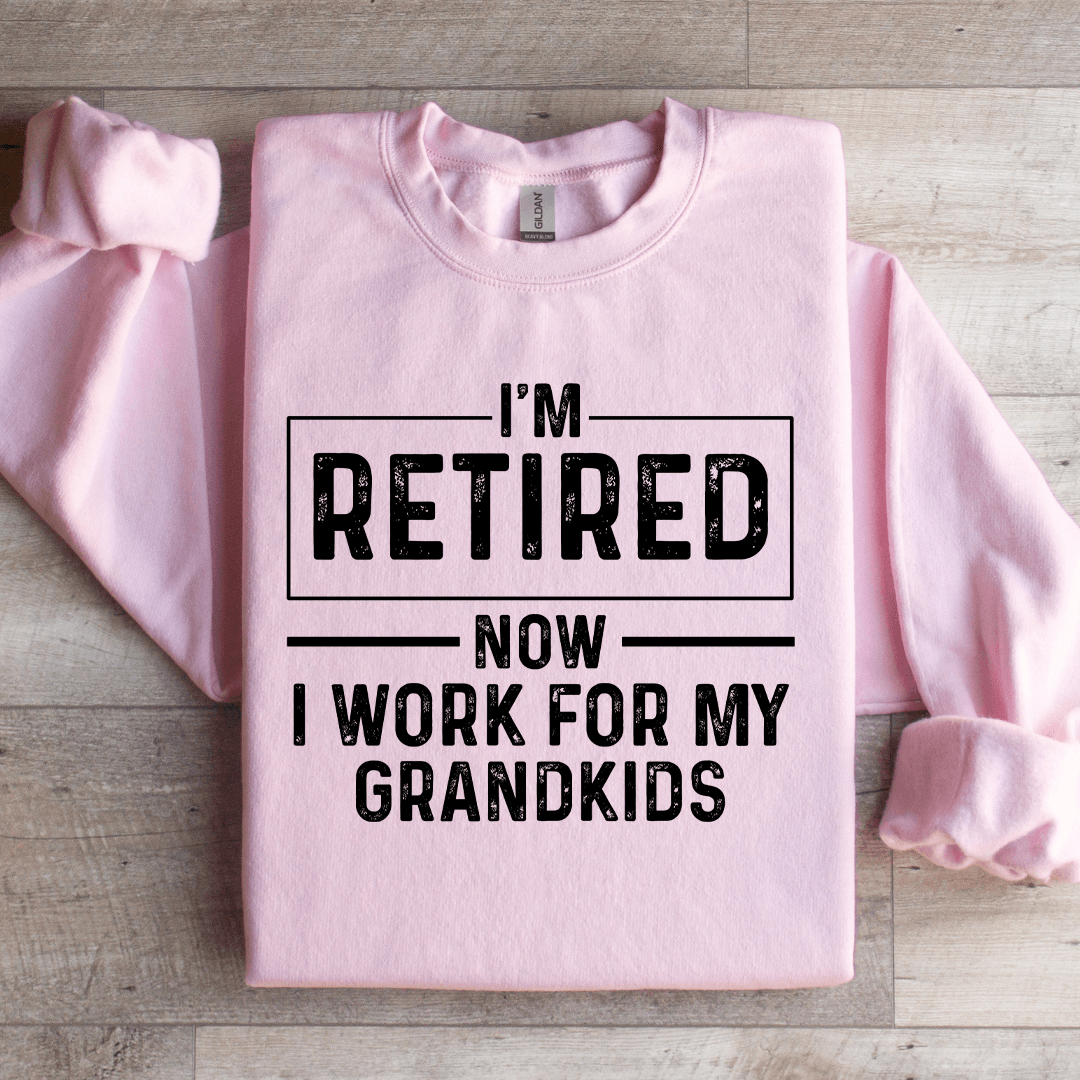 Im Retired Now I Work For My Grandkids Sweatshirt 3