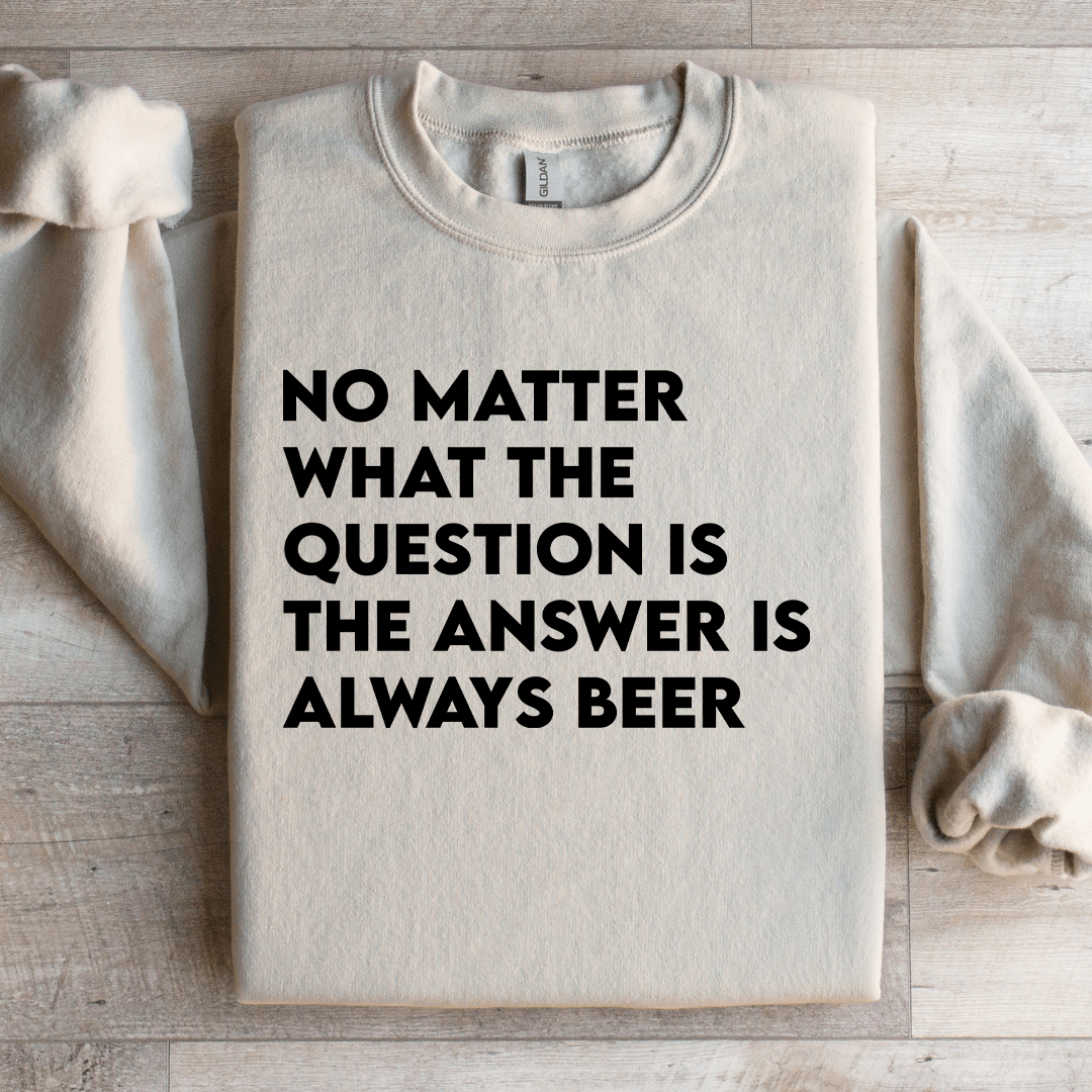 No Matter What The Question Is The Answer Sweatshirt