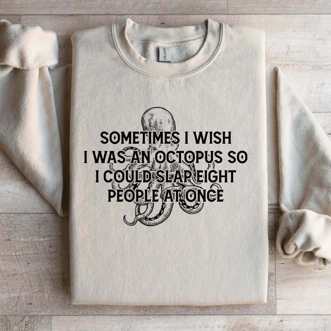 Sometimes I Wish I Was An Octopus So Sweatshirt