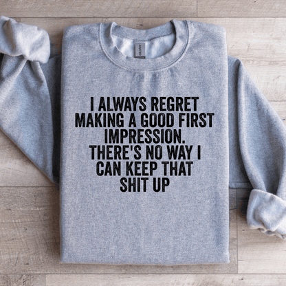 I Always Regret Making A Good First Impression Sweatshirt 1