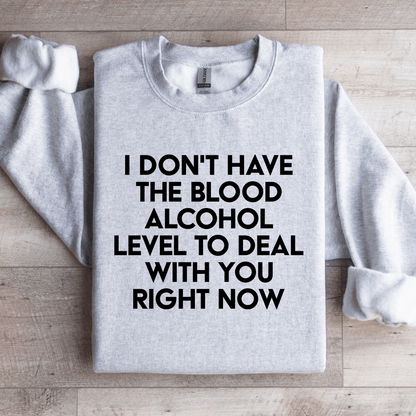 I Dont Have The Blood Alcohol Level To Deal Sweatshirt 4