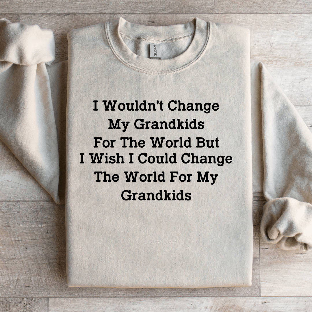 I Wouldn't Change My Grandkids For The World Sweatshirt