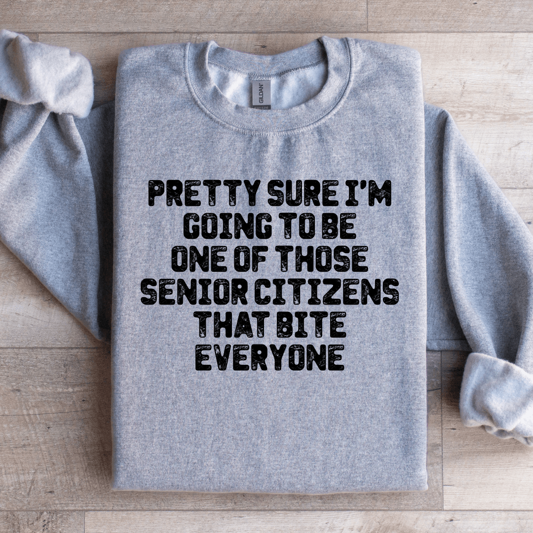 Pretty Sure Im Going To Be One Those Senior Citizens Sweatshirt 1