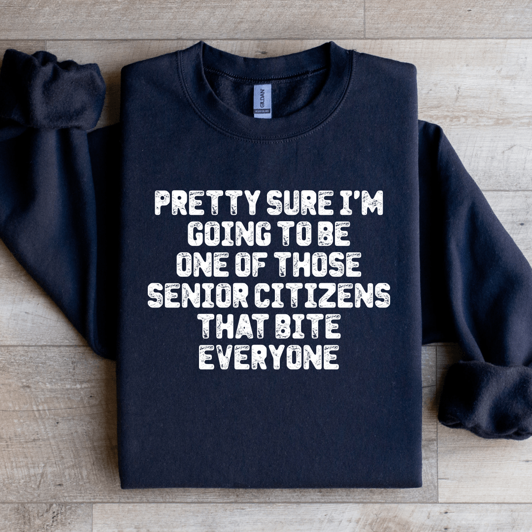 Pretty Sure Im Going To Be One Those Senior Citizens Sweatshirt 4
